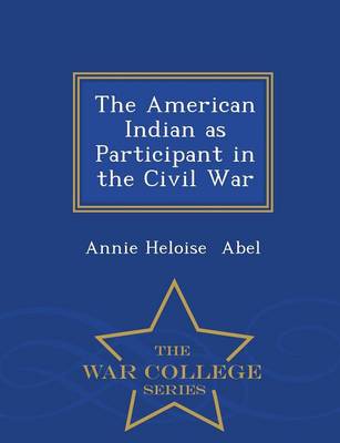 The American Indian as Participant in the Civil War - War College Series