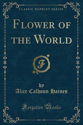 Flower of the World (Classic Reprint)