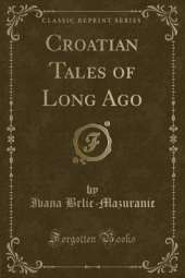 Croatian Tales of Long Ago (Classic Reprint)
