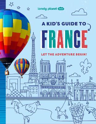 Lonely Planet Kids A Kid's Guide to France: Unlock the Magic of Travel | Discover Secret & Surprising Places | Packed with Amazing Facts, Top Spots & Vibrant Photography