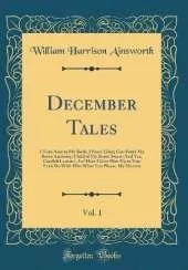 December Tales, Vol. 1: I Turn Now to My Book, I Nunc Liber; Goe Forth My Brave Anatomy, Child of My Brain-Sweat; And Yee, Candidi Lectores, Lo! Here I Give Him Up to You; Even Do With Him What You Please, My Masters (Classic Reprint)