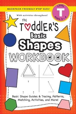 The Toddler's Basic Shapes Workbook: (Ages 3-4) Basic Shape Guides and Tracing, Patterns, Matching, Activities, and More! (Backpack Friendly 6"x9" Size)