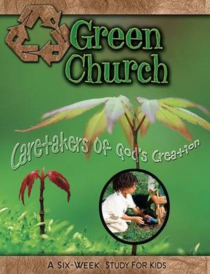 Green Church: Caretaker's of God's Creation - A Six Week Study for Children
