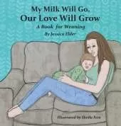 My Milk Will Go, Our Love Will Grow: A Book for Weaning