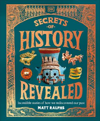 Secrets of History Revealed: Incredible Stories of How We Rediscovered Our Past