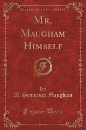 Mr. Maugham Himself (Classic Reprint)