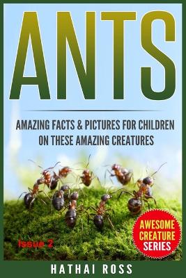 Ants: Amazing Facts & Pictures for Children on These Amazing Creatures