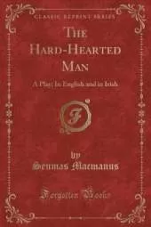 The Hard-Hearted Man: A Play; In English and in Irish (Classic Reprint)
