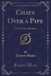 Chats Over a Pipe: A Tale of Two Brothers (Classic Reprint)