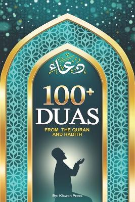 100+ Duas from the Quran and Hadith: A Guide to Supplication Prayer in Islam, from The Holy Qur'an & Sunnah: Islamic Dua Book & Adhkar with Transliteration & Translation for All Muslims