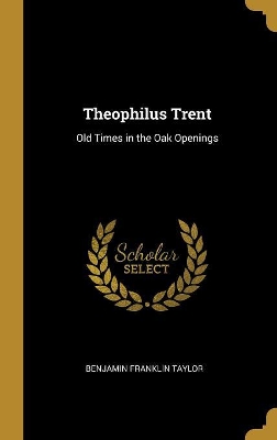 Theophilus Trent: Old Times in the Oak Openings