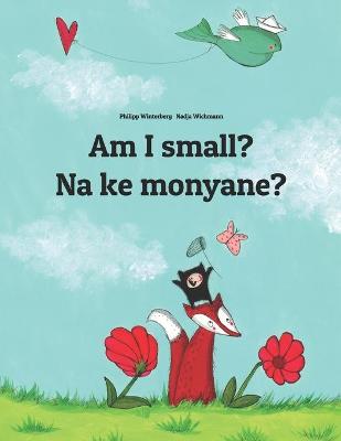 Am I small? Na ke monyane?: English-Sesotho [Lesotho]/Southern Sotho (Sesotho): Children's Picture Book (Bilingual Edition)