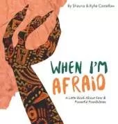 When I'm Afraid: A Little Book About Fear and Powerful Possibilities