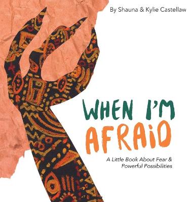 When I'm Afraid: A Little Book About Fear and Powerful Possibilities