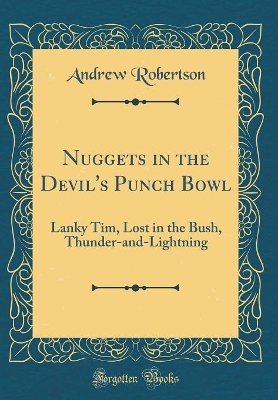 Nuggets in the Devil's Punch Bowl: Lanky Tim, Lost in the Bush, Thunder-and-Lightning (Classic Reprint)