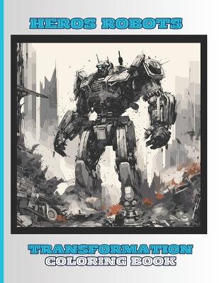Heros- Robots Coloring Book for Kids, Boys and Girls: 50 Special Pictures and Designs of Transformation Robots and Droids.: Coloring Books for Children, Boys and Girls, 8.5x11 Inches Paperback Paperback - Special Large Print