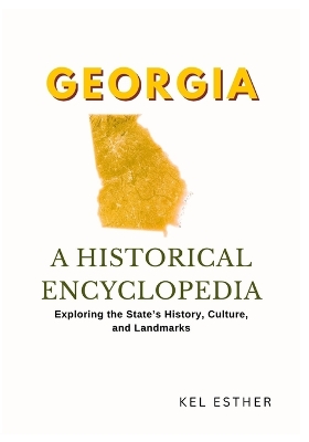 Georgia: A HISTORICAL ENCYCLOPEDIA: Exploring the State's History, Culture, and Landmarks