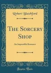 The Sorcery Shop: An Impossible Romance (Classic Reprint)