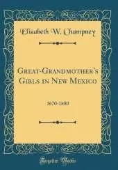 Great-Grandmother's Girls in New Mexico: 1670-1680 (Classic Reprint)