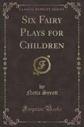 Six Fairy Plays for Children (Classic Reprint)