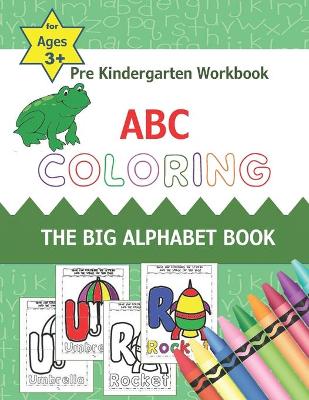 Pre Kindergarten Workbook ABC Coloring The Big Alphabet Book for Ages 3+: Letter recognition for preschoolers 1st and 2nd graders