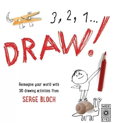 3, 2, 1, Draw!: Reimagine your world with 50 drawing activities from Serge Bloch