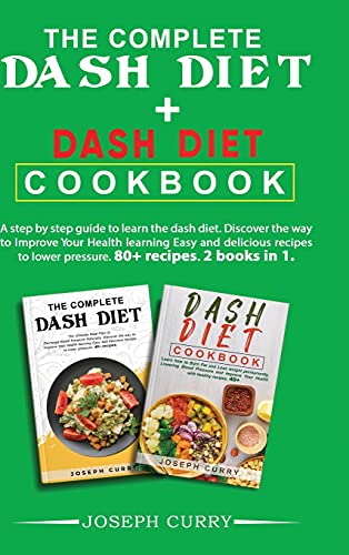 The complete dash diet + Dash Diet Cookbook: A step-by-step guide to learn the dash diet. Discover the way to Improve Your Health by learning Easy and delicious recipes to lower pressure. 80+ recipes. 2 books in 1