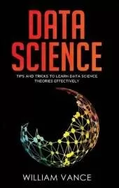 Data Science: Tips and Tricks to Learn Data Science Theories Effectively