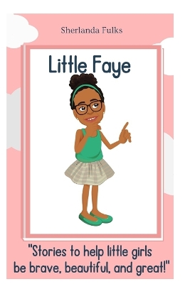 Little Faye: Stories to help little girls be brave, beautiful, and great!