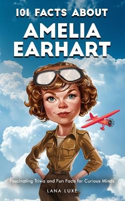 101 Facts About Amelia Earhart - Fascinating Trivia and Fun Facts for Curious Minds