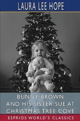 Bunny Brown and His Sister Sue at Christmas Tree Cove (Esprios Classics): Illustrated