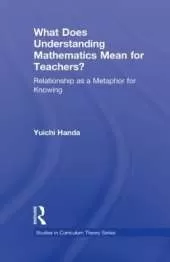What Does Understanding Mathematics Mean for Teachers?: Relationship as a Metaphor for Knowing