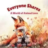 Everyone Shares: A World of Animal Love: A Rhyming Children's Book Celebrating Family, Friendship, and Baby Animals Around the World Valentine's Day Foxes, Penguins, Whales, Lions, and more Toddlers & Preschoolers (Ages 2-5)