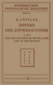 Ziffern Und Ziffernsysteme: II. Teil Die Zahlzeichen Im Mittelalter Und in Der Neuzeit