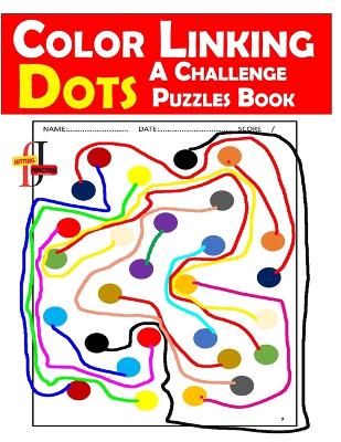 Color Linking Dots A Challenge Puzzles Book: Unlock Your Mind with Vibrant Challenges in Colorful Connectivity