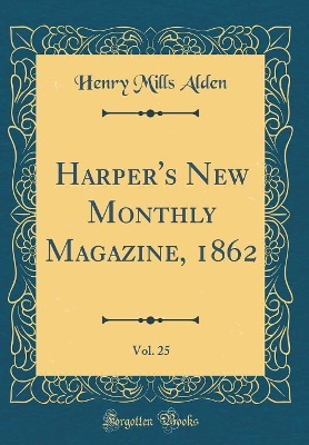 Harper's New Monthly Magazine, 1862, Vol. 25 (Classic Reprint)