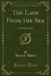 The Lady From the Sea: And Other Plays (Classic Reprint)