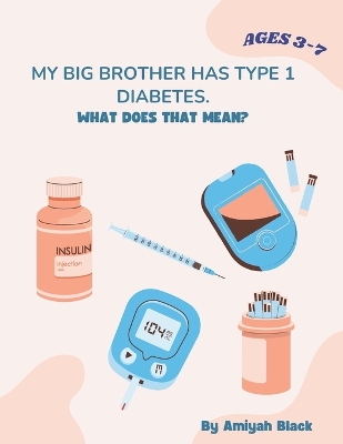 My Big Brother Has Type 1 Diabetes. What Does That Mean?: A Siblings Perspective On Type 1 Diabetes