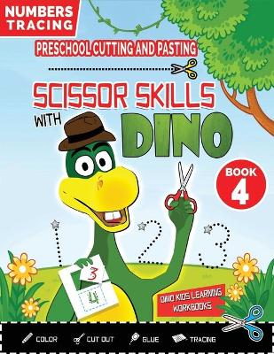 PRESCHOOL CUTTING AND PASTING - SCISSOR SKILLS WITH DINO (Book 4): NUMBERS TRACING and FUN PRACTICE HANDWRITING-Coloring-Cutting-Gluing-Tracing! Safety Scissors Practice ActivityBook for Kids Ages 3-5. Fun Cut and Paste Preschool Skills-Kindergarten