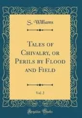 Tales of Chivalry, or Perils by Flood and Field, Vol. 2 (Classic Reprint)
