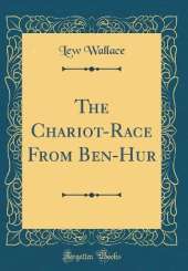 The Chariot-Race From Ben-Hur (Classic Reprint)