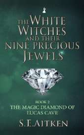 The White Witches And Their Nine Precious Jewels: Book 2 : The Magic Diamond of Lucas Cave