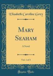 Mary Seaham, Vol. 1 of 3: A Novel (Classic Reprint)