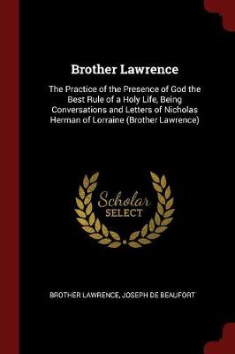Brother Lawrence: The Practice of the Presence of God the Best Rule of a Holy Life, Being Conversations and Letters of Nicholas Herman of Lorraine (Brother Lawrence)