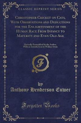 Christopher Cricket on Cats, with Observations and Deductions for the Enlightenment of the Human Race from Infancy to Maturity and Even Old Age: Optically Exemplified by the Author, with an Introduction by Wallace Irwin (Classic Reprint)