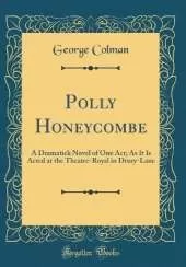 Polly Honeycombe: A Dramatick Novel of One Act; As It Is Acted at the Theatre-Royal in Drury-Lane (Classic Reprint)