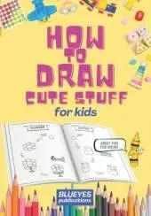 How to Draw Cute Stuff for Kids: Unlock Your Child's Artistic Talent with Step-by-Step Drawing Fun!