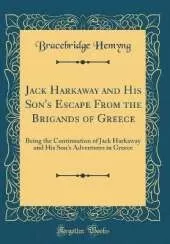 Jack Harkaway and His Son's Escape From the Brigands of Greece: Being the Continuation of Jack Harkaway and His Son's Adventures in Greece (Classic Reprint)