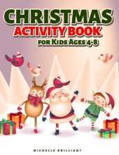 Christmas Activity Book for Kids Ages 4-8: 50 Christmas Holiday Themed Pages That Will Entertain Kids and Engage Them in Creative and Relaxing Activities (Coloring Pictures, Dot to Dot, Find the Differences, Mazes, Complete the Picture, and More!)