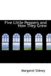 Five Little Peppers and How They Grew